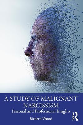 A Study of Malignant Narcissism: Personal and Professional Insights - Richard Wood - cover