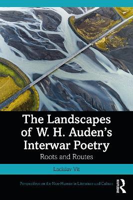 The Landscapes of W. H. Auden’s Interwar Poetry: Roots and Routes - Ladislav Vít - cover