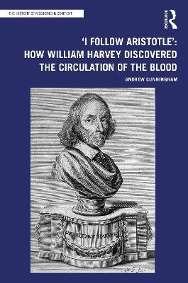 'I Follow Aristotle': How William Harvey Discovered the Circulation of the Blood - Andrew Cunningham - cover