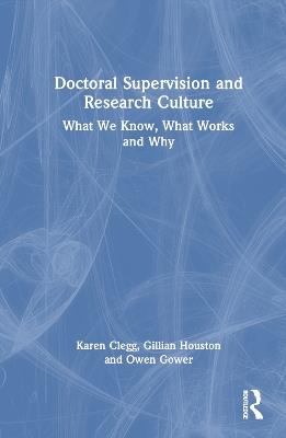 Doctoral Supervision and Research Culture: What We Know, What Works and Why - Karen Clegg,Gillian Houston,Owen Gower - cover