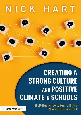 Creating a Strong Culture and Positive Climate in Schools: Building Knowledge to Bring About Improvement - Nick Hart - cover