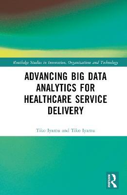 Advancing Big Data Analytics for Healthcare Service Delivery - Tiko Iyamu - cover