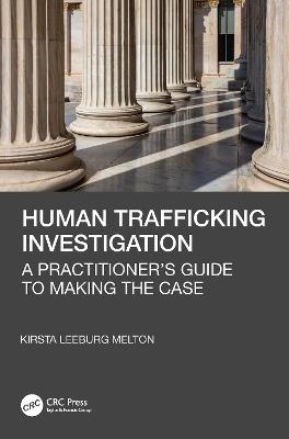 Human Trafficking Investigation: A Practitioner’s Guide to Making the Case - Kirsta Leeburg Melton - cover