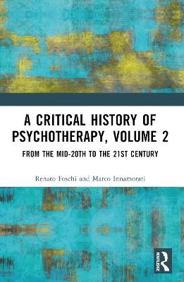 A Critical History of Psychotherapy, Volume 2: From the Mid-20th to the 21st Century - Renato Foschi,Marco Innamorati - cover