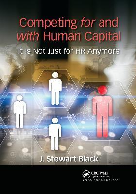 Competing for and with Human Capital: It Is Not Just for HR Anymore - J. Stewart Black - cover