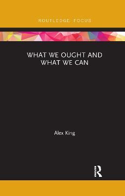 What We Ought and What We Can - Alex King - cover