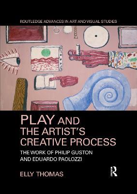 Play and the Artist’s Creative Process: The Work of Philip Guston and Eduardo Paolozzi - Elly Thomas - cover