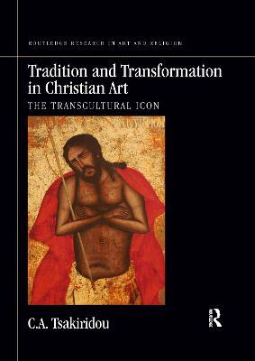 Tradition and Transformation in Christian Art: The Transcultural Icon - C.A. Tsakiridou - cover