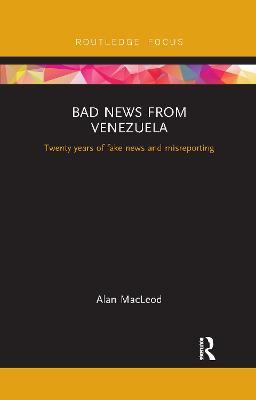 Bad News from Venezuela: Twenty years of fake news and misreporting - Alan Macleod - cover