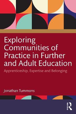 Exploring Communities of Practice in Further and Adult Education: Apprenticeship, Expertise and Belonging - Jonathan Tummons - cover