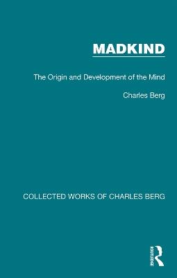 Madkind: The Origin and Development of the Mind - Charles Berg - cover