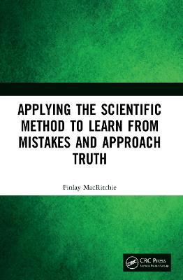 Applying the Scientific Method to Learn from Mistakes and Approach Truth - Finlay MacRitchie - cover