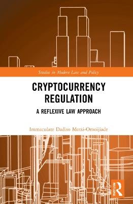 Cryptocurrency Regulation: A Reflexive Law Approach - Immaculate Dadiso Motsi-Omoijiade - cover