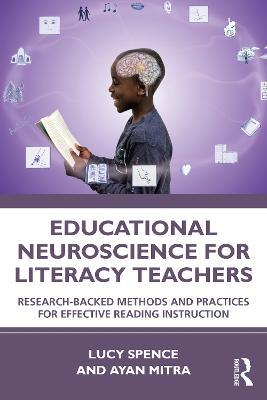 Educational Neuroscience for Literacy Teachers: Research-backed Methods and Practices for Effective Reading Instruction - Lucy Spence,Ayan Mitra - cover
