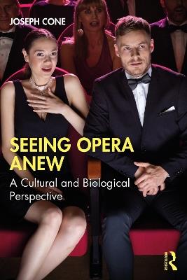 Seeing Opera Anew: A Cultural and Biological Perspective - Joseph Cone - cover