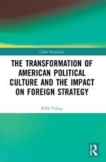 The Transformation of American Political Culture and the Impact on Foreign Strategy