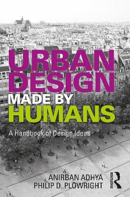 Urban Design Made by Humans: A Handbook of Design Ideas - Anirban Adhya,Philip D. Plowright - cover