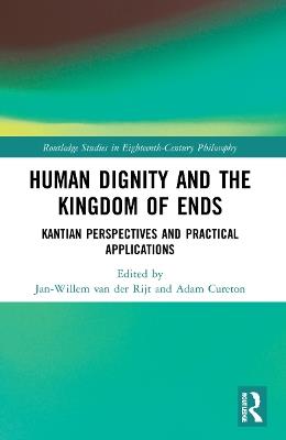 Human Dignity and the Kingdom of Ends: Kantian Perspectives and Practical Applications - cover