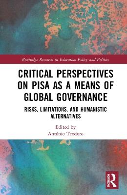 Critical Perspectives on PISA as a Means of Global Governance: Risks, Limitations, and Humanistic Alternatives - cover