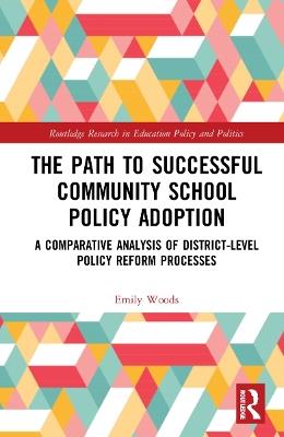 The Path to Successful Community School Policy Adoption: A Comparative Analysis of District-Level Policy Reform Processes - Emily Lubin Woods - cover