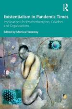 Existentialism in Pandemic Times: Implications for Psychotherapists, Coaches and Organisations