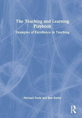 The Teaching and Learning Playbook: Examples of Excellence in Teaching - Michael Feely,Ben Karlin - cover