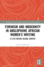 Feminism and Modernity in Anglophone African Women’s Writing: A 21st-Century Global Context