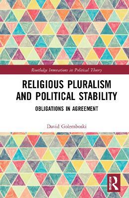 Religious Pluralism and Political Stability: Obligations in Agreement - David Golemboski - cover