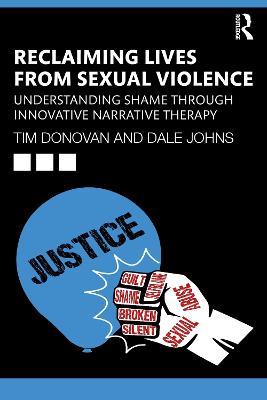 Reclaiming Lives from Sexual Violence: Understanding Shame through Innovative Narrative Therapy - Tim Donovan,Dale Johns - cover