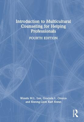 Introduction to Multicultural Counseling for Helping Professionals - Wanda M.L. Lee,Graciela L. Orozco,Kwong-Liem Karl Kwan - cover