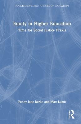 Equity in Higher Education: Time for Social Justice Praxis - Penny Jane Burke,Matt Lumb - cover