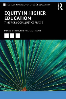 Equity in Higher Education: Time for Social Justice Praxis - Penny Jane Burke,Matt Lumb - cover