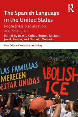 The Spanish Language in the United States: Rootedness, Racialization, and Resistance - cover