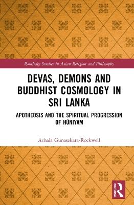 Devas, Demons and Buddhist Cosmology in Sri Lanka: Apotheosis and the Spiritual Progression of Huniyam - Achala Gunasekara-Rockwell - cover