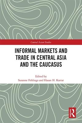 Informal Markets and Trade in Central Asia and the Caucasus - cover