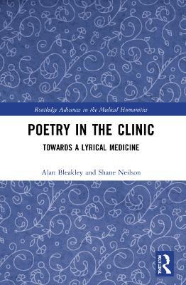Poetry in the Clinic: Towards a Lyrical Medicine - Alan Bleakley,Shane Neilson - cover