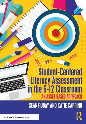 Student-Centered Literacy Assessment in the 6-12 Classroom: An Asset-Based Approach - Sean Ruday,Katie Caprino - cover