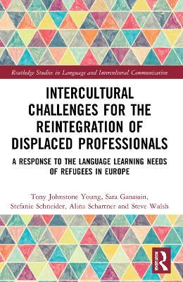 Intercultural Challenges for the Reintegration of Displaced Professionals: A Response to the Language Learning Needs of Refugees in Europe - Tony Johnstone Young,Sara Ganassin,Stefanie Schneider - cover