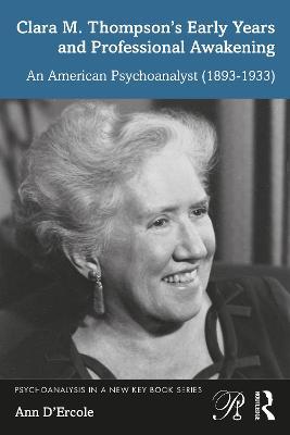 Clara M. Thompson’s Early Years and Professional Awakening: An American Psychoanalyst (1893-1933) - Ann D'Ercole - cover