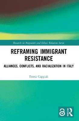 Reframing Immigrant Resistance: Alliances, Conflicts, and Racialization in Italy - Teresa Cappiali - cover