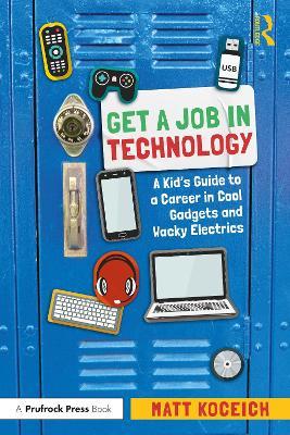 Get a Job in Technology: A Kid's Guide to a Career in Cool Gadgets and Wacky Electrics - Matt Koceich - cover