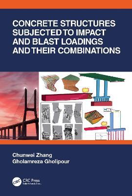 Concrete Structures Subjected to Impact and Blast Loadings and Their Combinations - Chunwei Zhang,Gholamreza Gholipour - cover