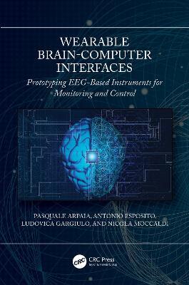 Wearable Brain-Computer Interfaces: Prototyping EEG-Based Instruments for Monitoring and Control - Pasquale Arpaia,Antonio Esposito,Ludovica Gargiulo - cover