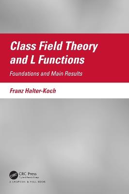 Class Field Theory and L Functions: Foundations and Main Results - Franz Halter-Koch - cover