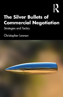 The Silver Bullets of Commercial Negotiation: Strategies and Tactics - Christopher Lennon - cover