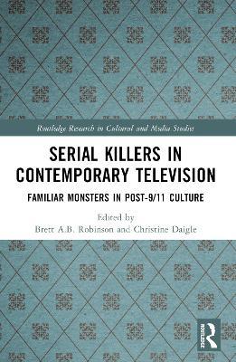 Serial Killers in Contemporary Television: Familiar Monsters in Post-9/11 Culture - cover