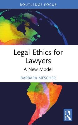 Legal Ethics for Lawyers: A New Model - Barbara Mescher - cover