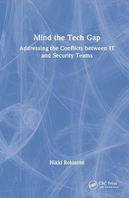 Mind the Tech Gap: Addressing the Conflicts between IT and Security Teams - Nikki Robinson - cover