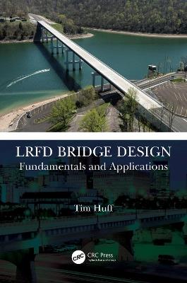 LRFD Bridge Design: Fundamentals and Applications - Tim Huff - cover