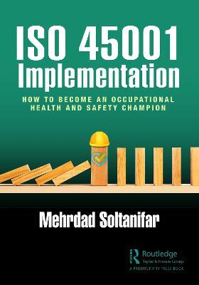 ISO 45001 Implementation: How to Become an Occupational Health and Safety Champion - Mehrdad Soltanifar - cover